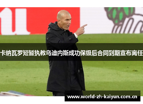 卡纳瓦罗短暂执教乌迪内斯成功保级后合同到期宣布离任