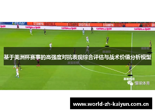 基于美洲杯赛事的高强度对抗表现综合评估与战术价值分析模型