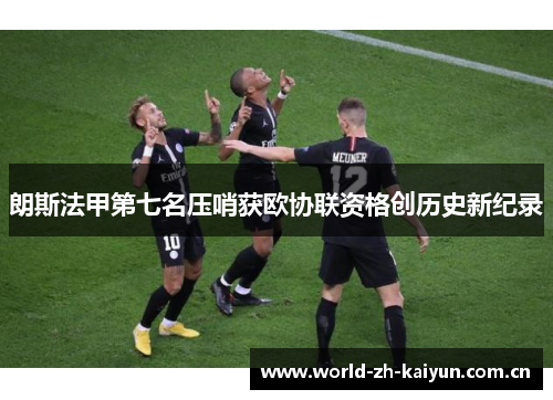 朗斯法甲第七名压哨获欧协联资格创历史新纪录